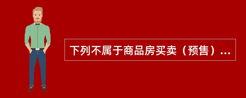 下列不属于商品房买卖（预售）合同风险防范工作的是（）。