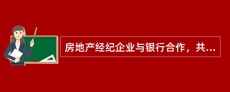 房地产经纪企业与银行合作，共同宣传房地产抵押贷款代办服务项目，从而争取到该银行办理房地产抵押贷款业务的客户，属于用（）开拓客源信息。