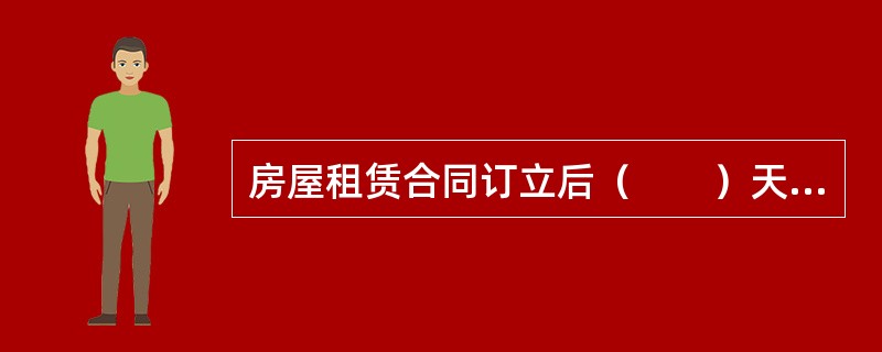 房屋租赁合同订立后（　　）天内，房屋租赁当事人应当到租赁房屋所在地相关部门办理备案。