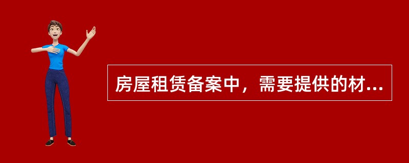 房屋租赁备案中，需要提供的材料不包括（　　）。