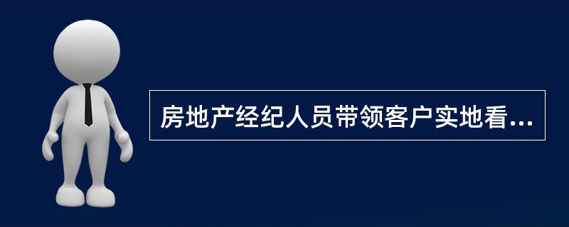 房地产经纪人员带领客户实地看房需要做的准备工作包括（　　）。