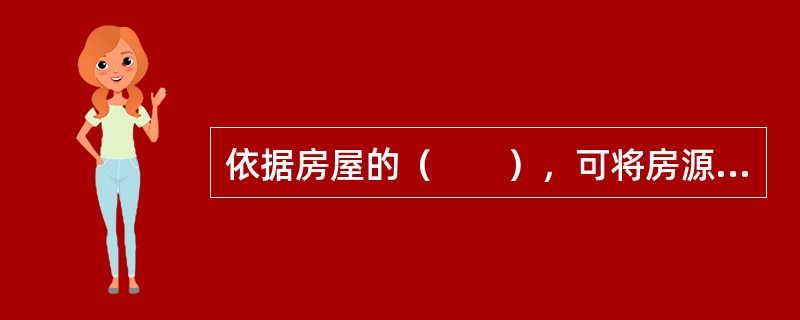 依据房屋的（　　），可将房源分为A类房源和B类房源。