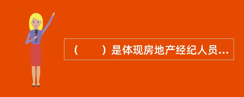 （　　）是体现房地产经纪人员专业服务水平、建立客户信任的重要途径。