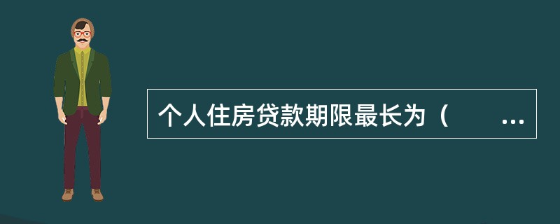 个人住房贷款期限最长为（　　）年。