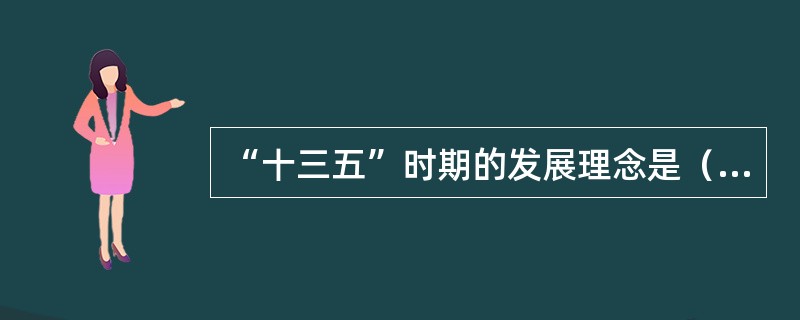 “十三五”时期的发展理念是（　　）。