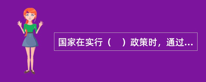 国家在实行（　）政策时，通过减税增加民间的可支配收入，在财政支出规模不变的情况下，扩大社会总需求。