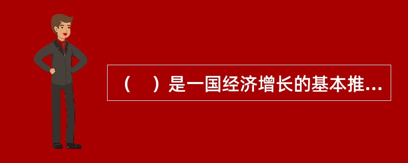 （　）是一国经济增长的基本推动力。