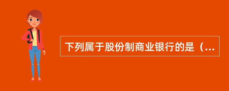 下列属于股份制商业银行的是（　　）。