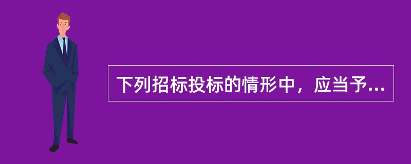 下列招标投标的情形中，应当予以否决的情形有（　）。