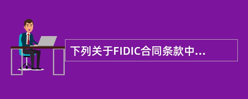 下列关于FIDIC合同条款中，关于竣工验收阶段合同管理的表述，正确的是（　）。