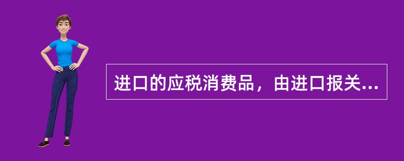 进口的应税消费品，由进口报关者于（　　）缴纳。