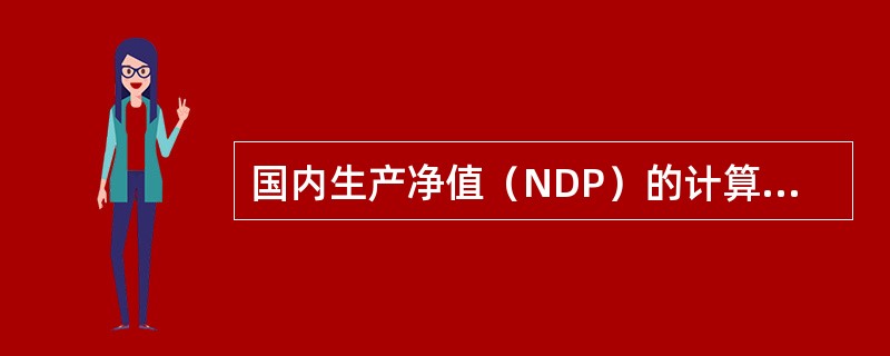 国内生产净值（NDP）的计算公式为（　　）。