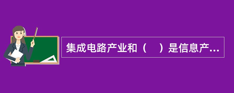集成电路产业和（　）是信息产业的核心。