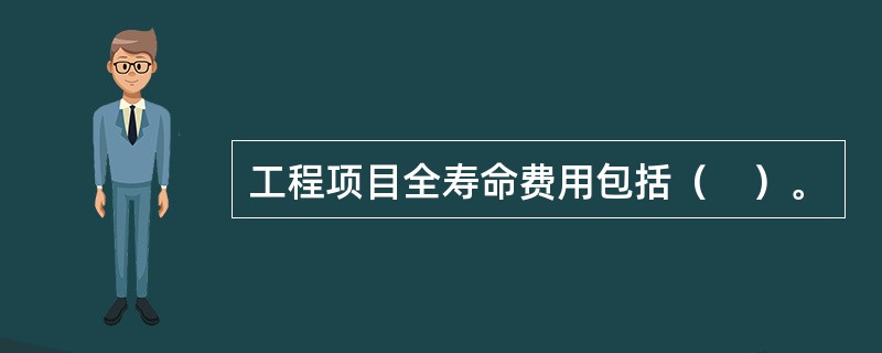 工程项目全寿命费用包括（　）。