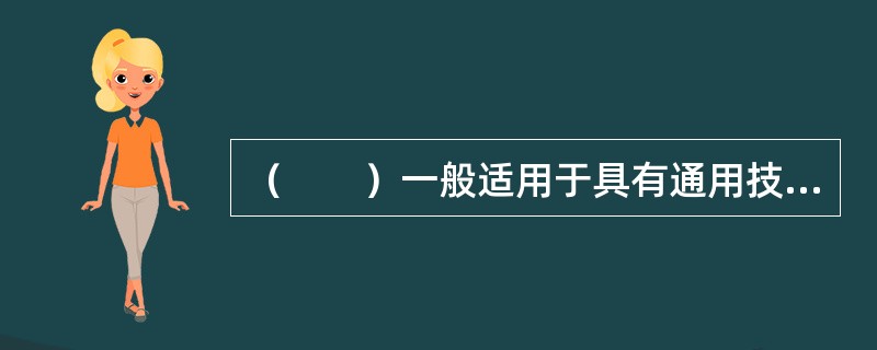 （　　）一般适用于具有通用技术、性能标准或者招标人对其技术、性能没有特殊要求的招标项目。