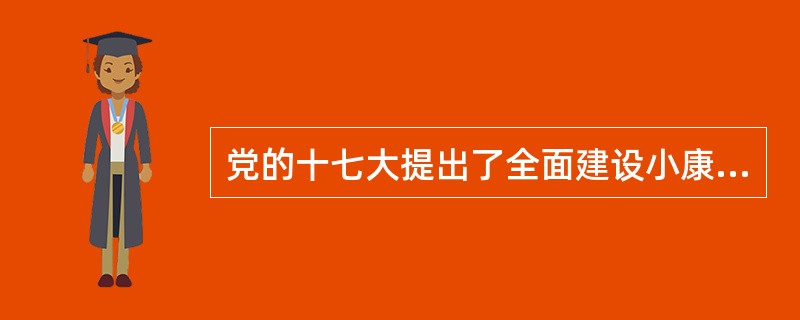 党的十七大提出了全面建设小康社会的新要求。党的十八大提出了（　　）的奋斗目标，对全面建成小康社会和全面深化改革开放作出部署。