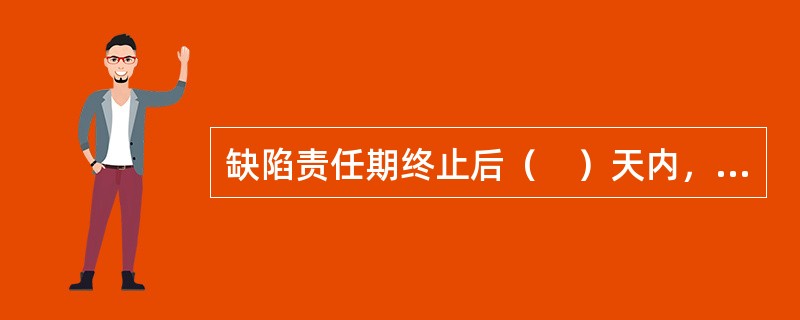 缺陷责任期终止后（　）天内，由监理人向承包人出具经发包人签认的缺陷责任期终止证书，并退还剩余的质量保证金。