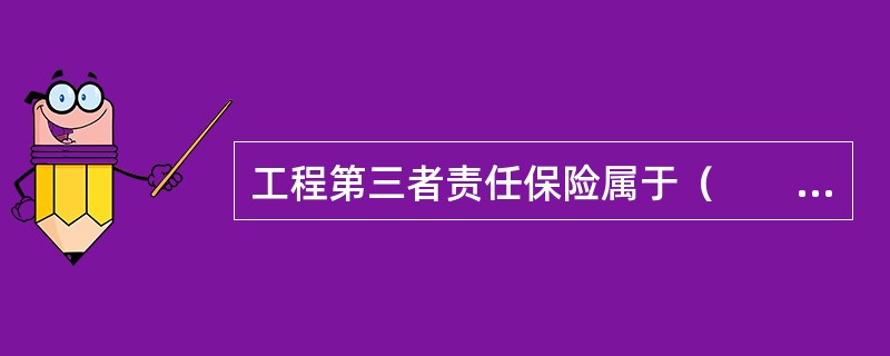 工程第三者责任保险属于（　　）。