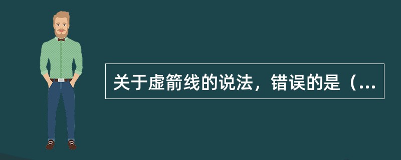 关于虚箭线的说法，错误的是（　　）。
