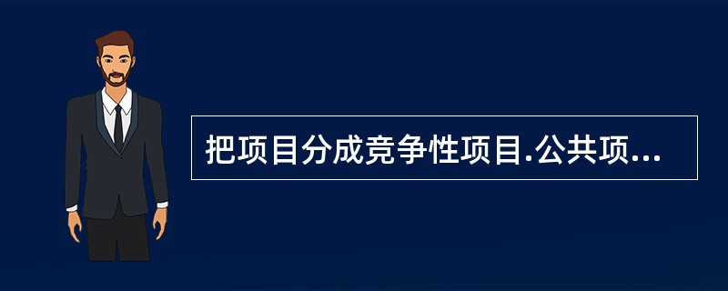 把项目分成竞争性项目.公共项目和其他项目是按照项目的（　）标准分类的。