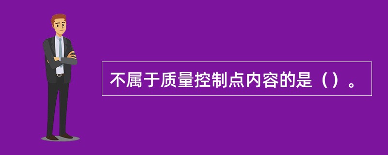 不属于质量控制点内容的是（）。