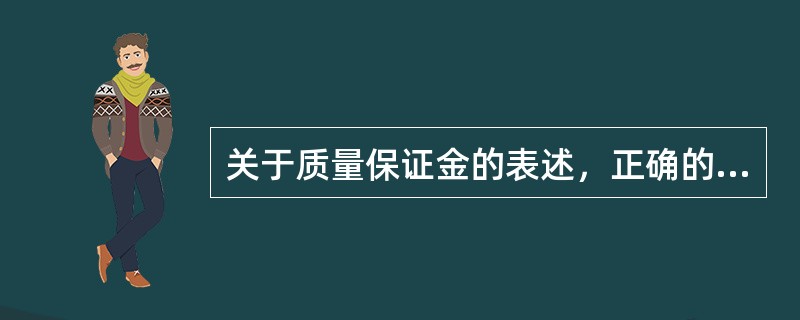 关于质量保证金的表述，正确的是（）。
