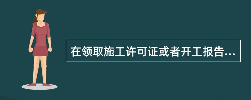 在领取施工许可证或者开工报告前，应当按照国家有关规定办理工程质量监督手续的主体是（）。