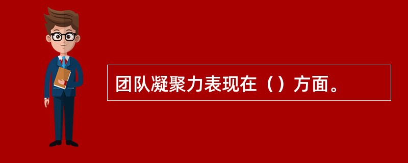 团队凝聚力表现在（）方面。