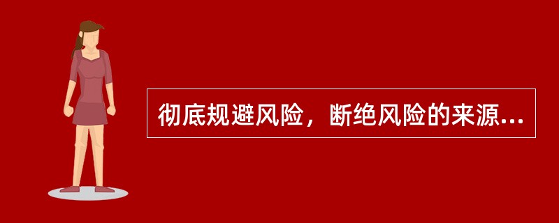 彻底规避风险，断绝风险的来源的风险对策是（　）。