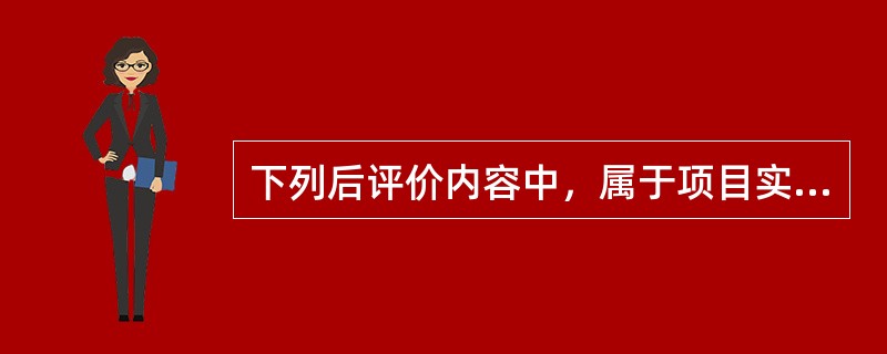 下列后评价内容中，属于项目实施阶段后评价的是（　）。