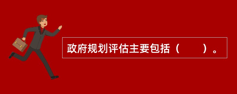 政府规划评估主要包括（　　）。