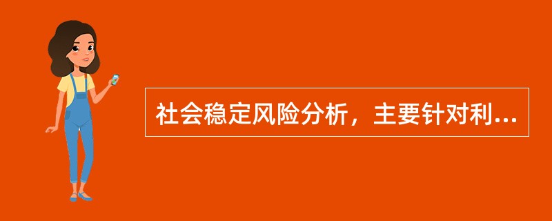 社会稳定风险分析，主要针对利益相关者对项目态度为非支持时，分析项目可能存在的（　）社会风险。