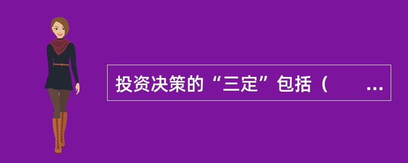 投资决策的“三定”包括（　　）。