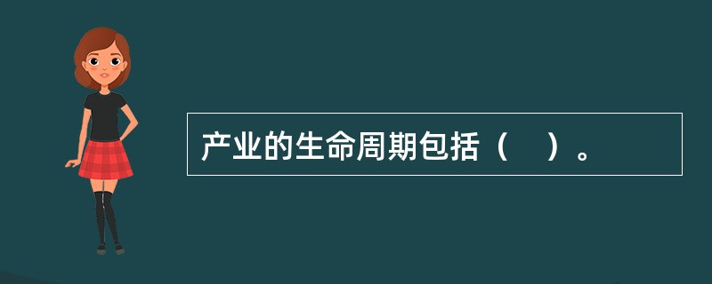 产业的生命周期包括（　）。