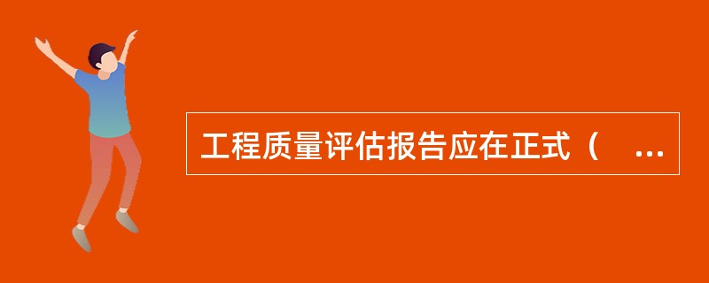 工程质量评估报告应在正式（　）提交给建设单位。