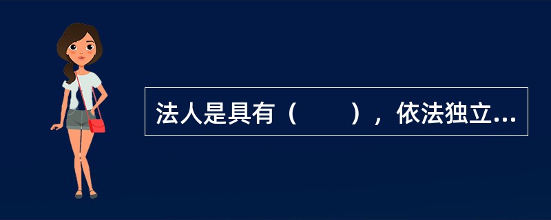 法人是具有（　　），依法独立享有民事权利和承担民事义务的组织。