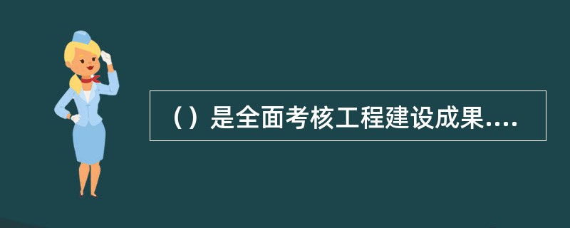 （）是全面考核工程建设成果.检验设计和施工质量的关键步骤。