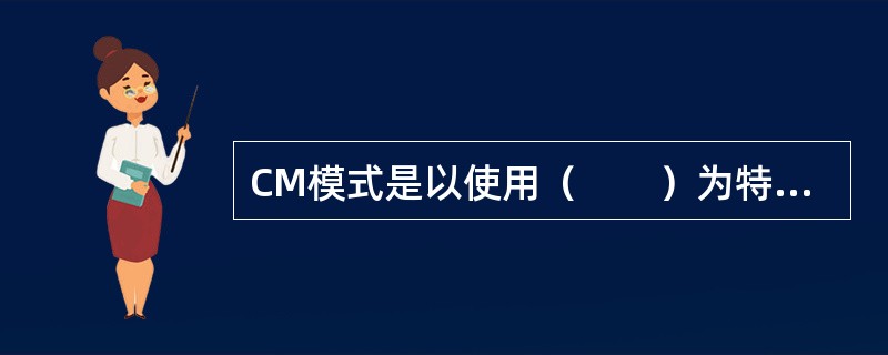 CM模式是以使用（　　）为特征的建设工程组织管理模式。