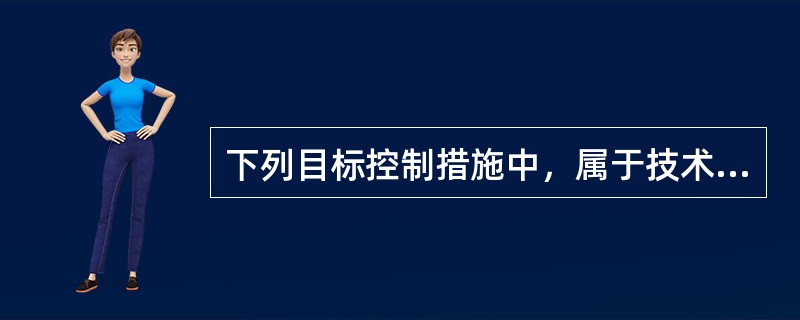 下列目标控制措施中，属于技术措施的有（　）。