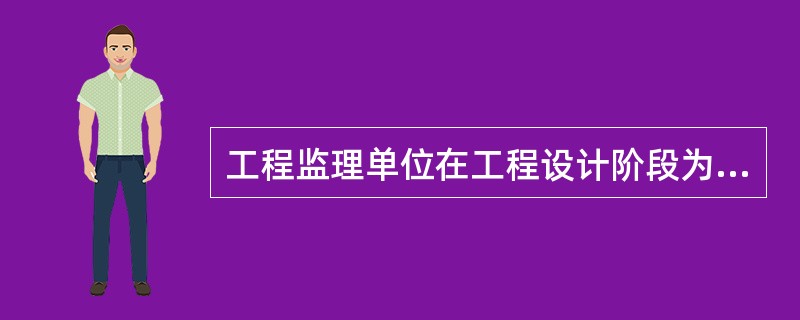 工程监理单位在工程设计阶段为建设单位提供服务时，主要服务内容是（　）。