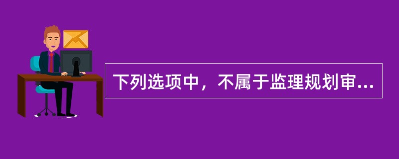 下列选项中，不属于监理规划审核内容的是（　）。