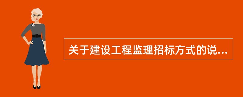 关于建设工程监理招标方式的说法，正确的有（）。