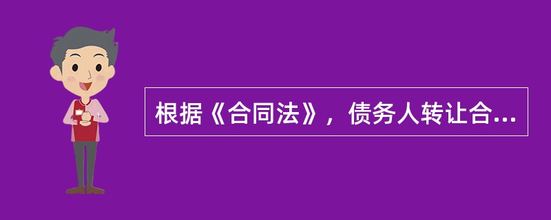 根据《合同法》，债务人转让合同债务应当（　）。