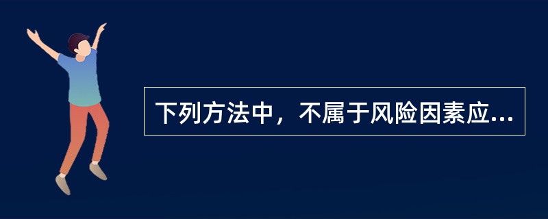 下列方法中，不属于风险因素应考虑的方面是（　）。