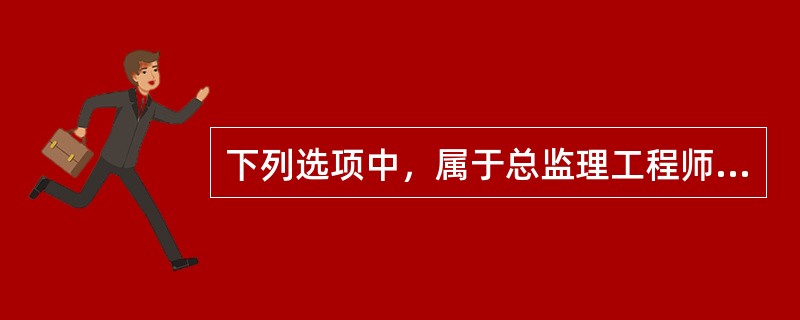 下列选项中，属于总监理工程师不得委托给总监理工程师代表的工作的有（　）。