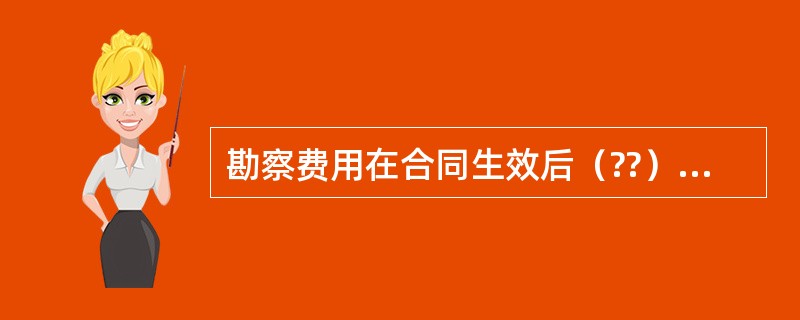 勘察费用在合同生效后（??）天内，发包人应向勘察人支付预算勘察费的20%作为定金。