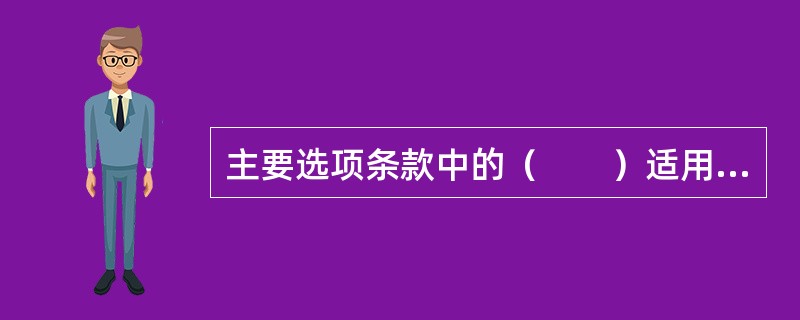 主要选项条款中的（　　）适用于签订合同时价格已经确定的合同。