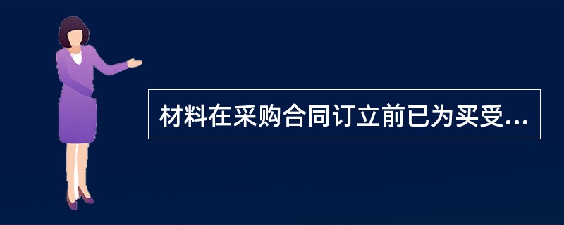 材料在采购合同订立前已为买受人所占有时，材料采购合同的生效时间是（　　）。