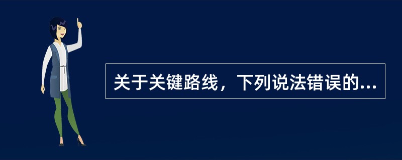 关于关键路线，下列说法错误的是（　）。