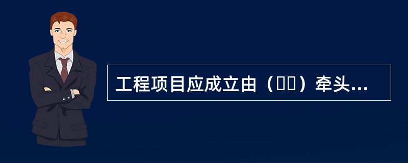 工程项目应成立由（  ）牵头，其他各参建单位项目负责人共同参与的项目安全生产领导小组（或项目安全生产委员会），负责规范、指导、协调工程参建单位的安全生产行为。。